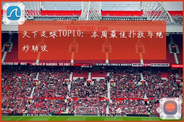 天下足球TOP10：本周最佳扑救与绝妙助攻