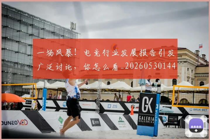 一场风暴！电竞行业发展报告引发广泛讨论，你怎么看_20260530144146_20260702173546