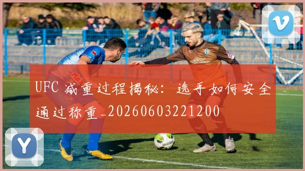 UFC 减重过程揭秘：选手如何安全通过称重_20260603221200