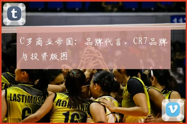 C罗商业帝国:品牌代言、CR7品牌与投资版图