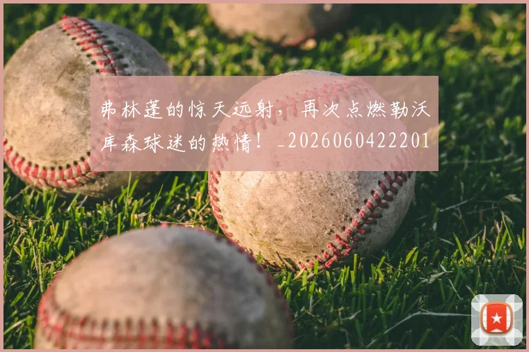 弗林蓬的惊天远射，再次点燃勒沃库森球迷的热情！_20260604222015