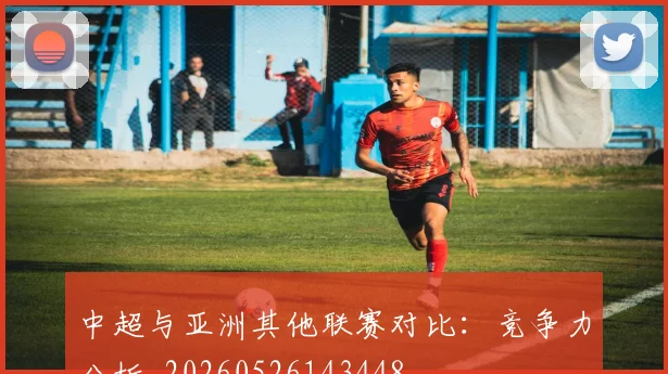 中超与亚洲其他联赛对比:竞争力分析_20260526143448