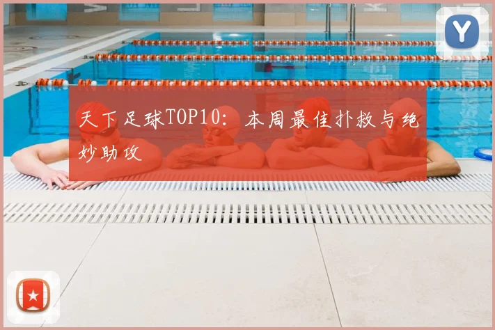 天下足球TOP10:本周最佳扑救与绝妙助攻