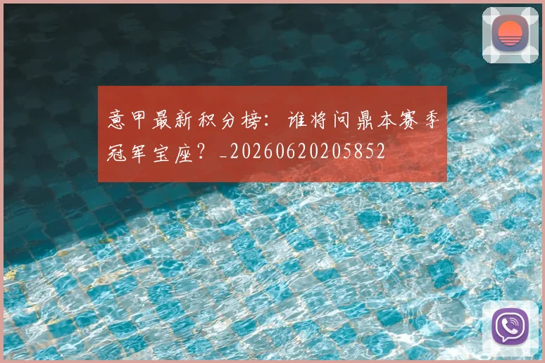 意甲最新积分榜：谁将问鼎本赛季冠军宝座？_20260620205852